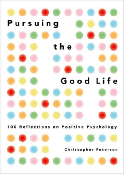 Pursuing the Good Life, CHRISTOPHER (PROFESSOR OF PSYCHOLOGY,  Professor of Psychology, University of Michigan) Peterson - Gebonden - 9780199916351