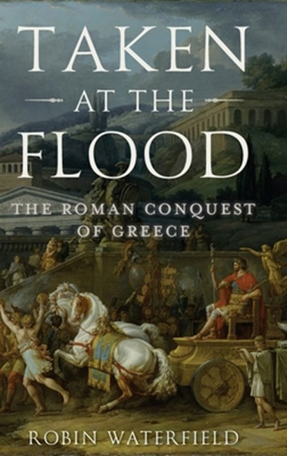 Taken at the Flood: The Roman Conquest of Greece, Robin Waterfield - Gebonden - 9780199916894