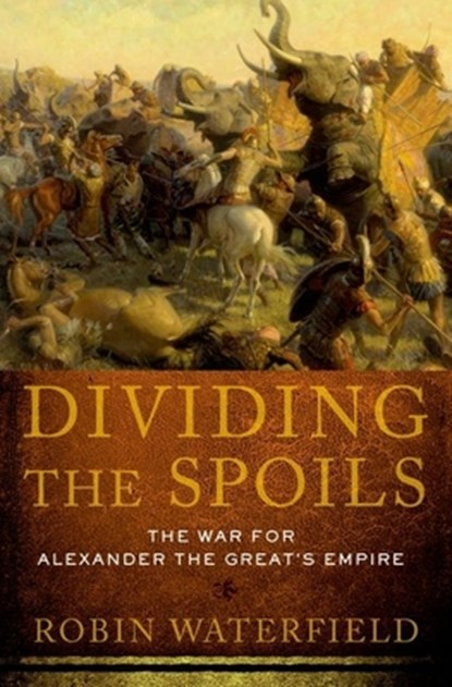 Dividing the Spoils: The War for Alexander the Great's Empire, Robin Waterfield - Paperback - 9780199931521