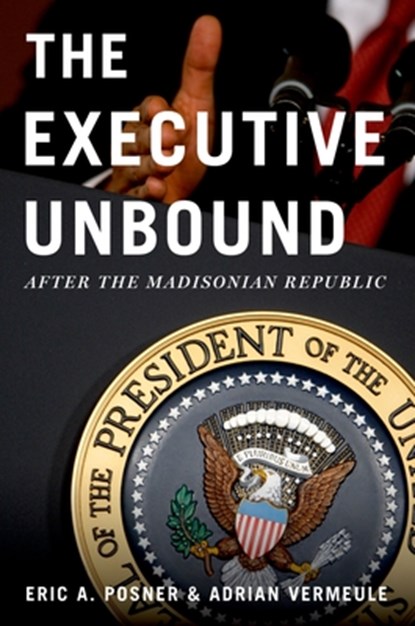 The Executive Unbound, Eric A. (Kirkland and Ellis Professor of Law Posner ; Adrian (John H. Watson Vermeule - Paperback - 9780199934034