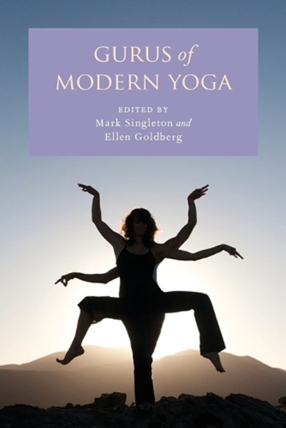 Gurus of Modern Yoga, MARK (INSTRUCTOR,  Instructor, St. John's College) Singleton ; Ellen (Associate Professor, Associate Professor, Queen's School of Religion, Queen's University) Goldberg - Paperback - 9780199938728