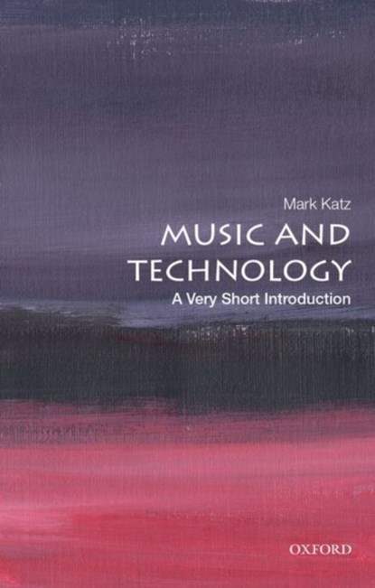 Music and Technology: A Very Short Introduction, MARK (JOHN P. BARKER DISTINGUISHED PROFESSOR OF MUSIC,  John P. Barker Distinguished Professor of Music, University of North Carolina at Chapel Hill) Katz - Paperback - 9780199946983