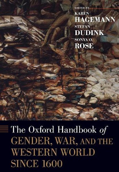 The Oxford Handbook of Gender, War, and the Western World since 1600, Karen (James G. Kenan Distinguished Professor of History Hagemann ; Stefan (Professor Dudink ; Sonya O. (Professor Emerita and former Natalie Zemon Davis Collegiate Professor of History Rose - Gebonden - 9780199948710