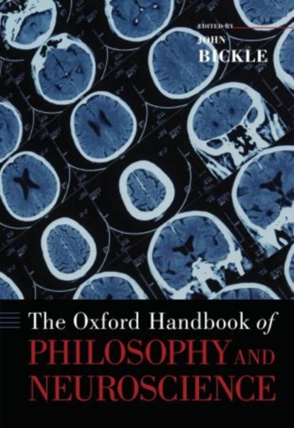 The Oxford Handbook of Philosophy and Neuroscience, JOHN (PROFESSOR OF PHILOSOPHY AND PROFESSOR OF NEUROSCIENCE,  Professor of Philosophy and Professor of Neuroscience, University of Cincinnati) Bickle - Paperback - 9780199965502