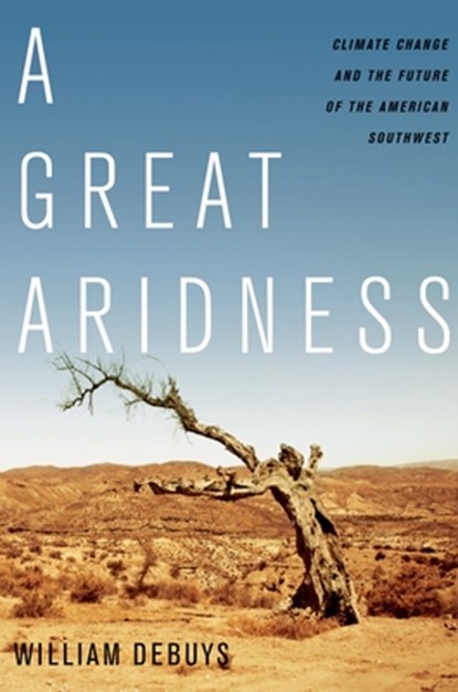 A Great Aridness: Climate Change and the Future of the American Southwest, William Debuys - Paperback - 9780199974672