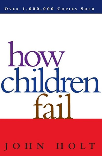 How Children Fail, John Holt - Paperback - 9780201484021