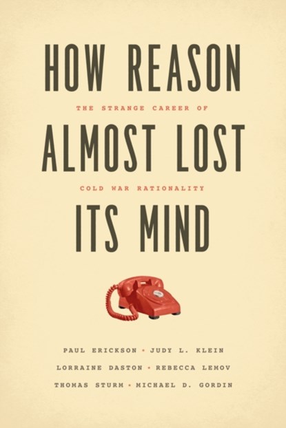 How Reason Almost Lost Its Mind, Paul Erickson ; Judy L. Klein ; Lorraine Daston ; Rebecca Lemov ; Thomas Sturm ; Michael Gordin - Gebonden - 9780226046631