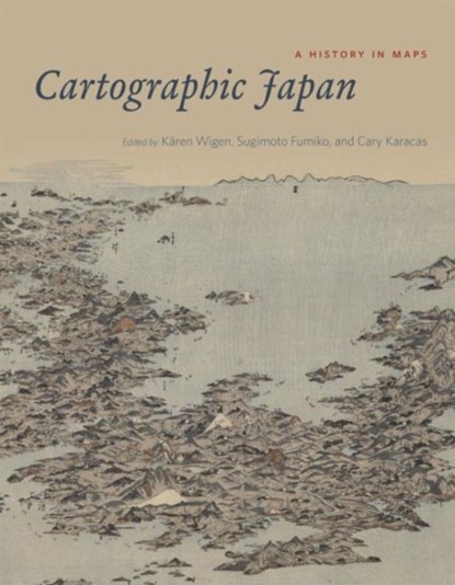 Cartographic Japan, Karen Wigen ; Sugimoto Fumiko ; Cary Karacas - Gebonden Gebonden - 9780226073057
