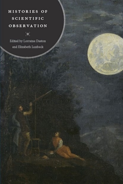 Histories of Scientific Observation, Lorraine Daston ; Elizabeth Lunbeck - Paperback - 9780226136783