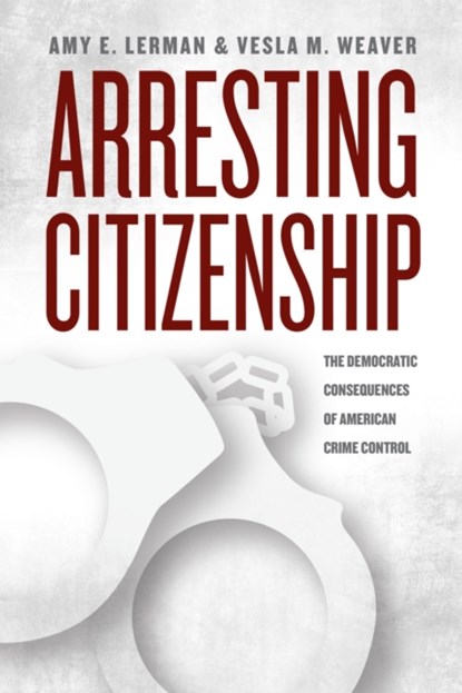 Arresting Citizenship, Amy E. Lerman ; Vesla M. Weaver - Paperback - 9780226137834