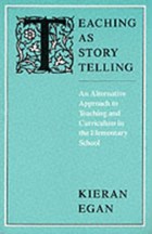 Teaching as Story Telling | Kieran (simon Fraser University) Egan | 