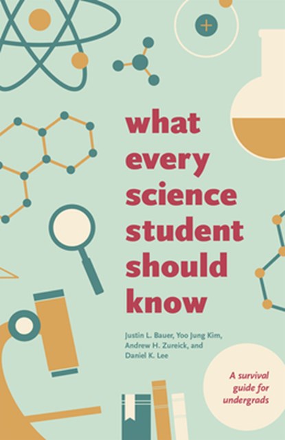 What Every Science Student Should Know, Justin L. Bauer ; Yoo Jung Kim ; Andrew H. Zureick ; Daniel K. Lee - Paperback - 9780226198880