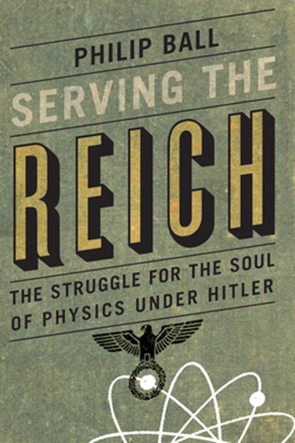 Serving the Reich, Philip Ball - Gebonden - 9780226204574
