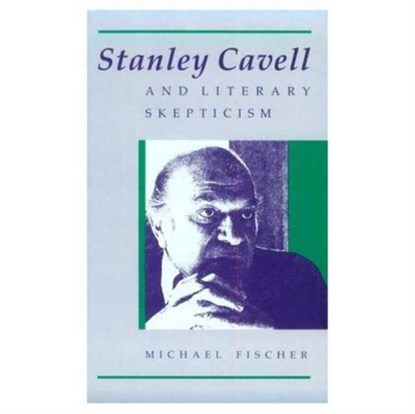 Stanley Cavell and Literary Skepticism, Michael Fischer - Paperback - 9780226251417