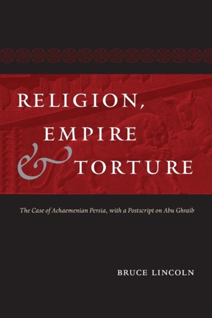 Religion, Empire, and Torture, Bruce Lincoln - Paperback - 9780226251875