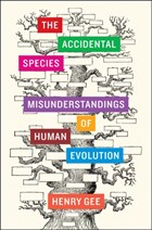 Accidental species : misunderstandings of human evolution | Henry Gee | 