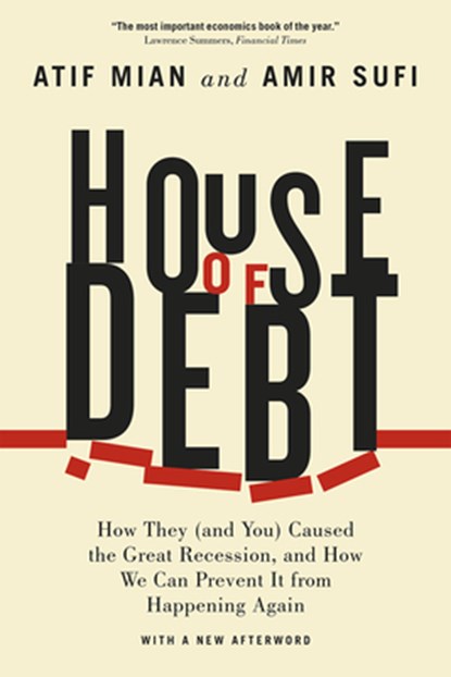 House of Debt – How They (and You) Caused the Great Recession, and How We Can Prevent It from Happening Again, Atif Mian ; Amir Sufi - Paperback - 9780226271651