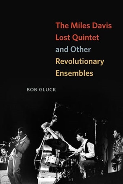 The Miles Davis Lost Quintet and Other Revolutionary Ensembles, Bob Gluck - Ebook - 9780226303390