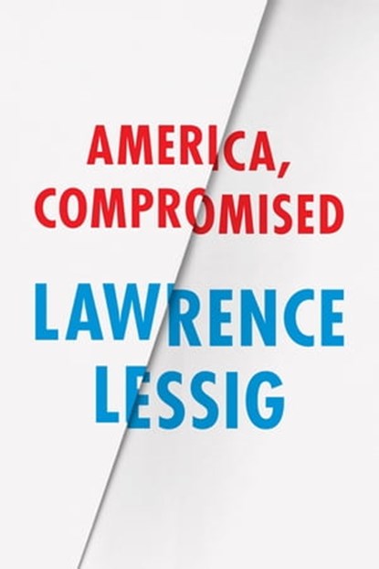 America, Compromised, Lawrence Lessig - Ebook - 9780226316673