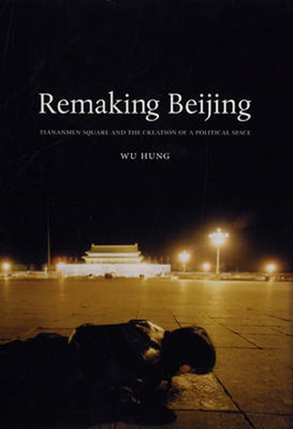 Remaking Beijing, HUNG,  Wu - Paperback - 9780226360799