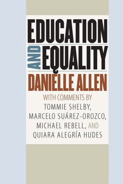Education and Equality, Danielle Allen ; Tommie Shelby ; Marcelo Suárez-Orozco ; Michael Rebell ; Quiara Alegría Hudes - Ebook - 9780226373249