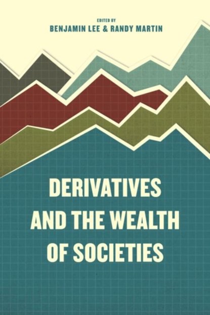 Derivatives and the Wealth of Societies, Benjamin Lee ; Randy Martin ; Martin Randy - Gebonden - 9780226392660