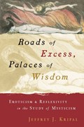Roads of Excess, Palaces of Wisdom | Jeffrey J. Kripal | 