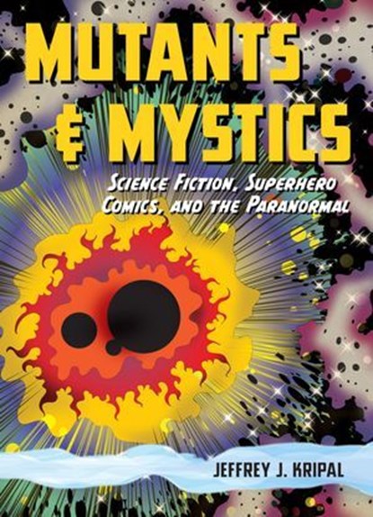 Mutants & Mystics, Jeffrey J. Kripal - Ebook - 9780226453859