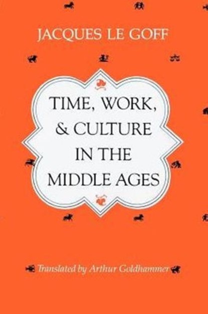 Time, Work, and Culture in the Middle Ages, Jacques (Ecole des Hautes Etudes en Sciences Sociales Le Goff - Paperback - 9780226470818