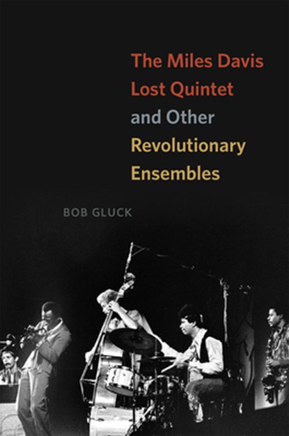 The Miles Davis Lost Quintet and Other Revolutionary Ensembles, Bob Gluck - Paperback - 9780226527000