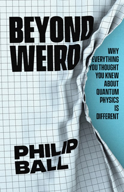 Beyond Weird: Why Everything You Thought You Knew about Quantum Physics Is Different, Philip Ball - Gebonden - 9780226558387