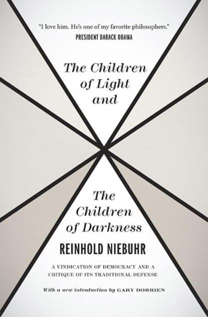 The Children of Light and the Children of Darkne – A Vindication of Democracy and a Critique of Its Traditional Defense, Reinhold Niebuhr ; Gary Dorrien - Paperback - 9780226584003