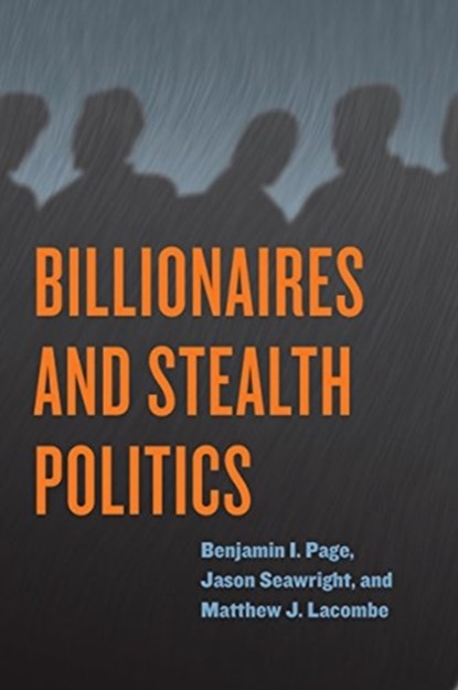 Billionaires and Stealth Politics, Benjamin I. Page ; Jason Seawright ; Matthew J. Lacombe - Paperback - 9780226586120
