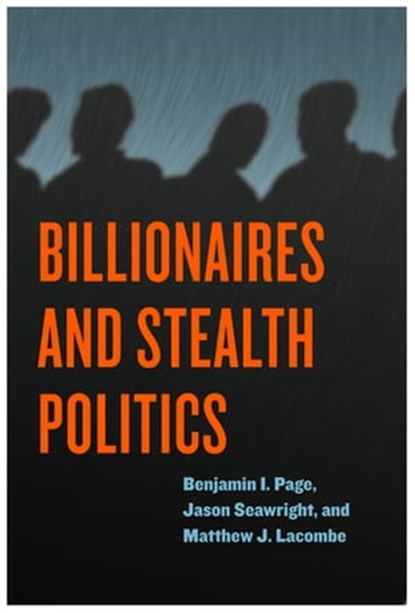 Billionaires and Stealth Politics, Benjamin I. Page ; Jason Seawright ; Matthew J. Lacombe - Ebook - 9780226586267