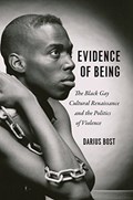 Evidence of Being - The Black Gay Cultural Renaissance and the Politics of Violence | Darius Bost | 