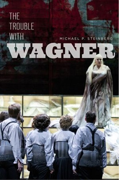 The Trouble with Wagner, Michael P. Steinberg - Ebook - 9780226594224