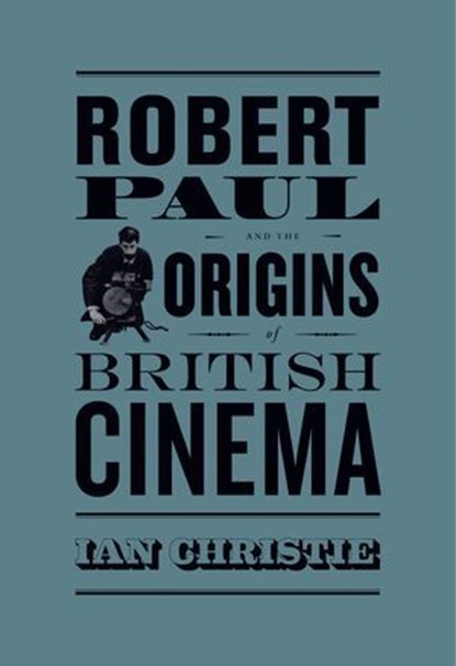 Robert Paul and the Origins of British Cinema, Ian Christie - Ebook - 9780226610115