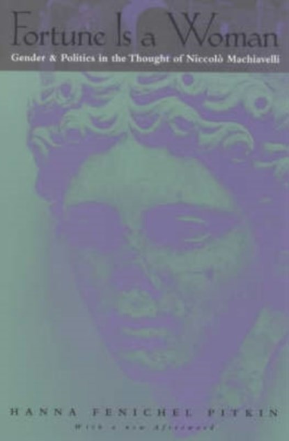 Fortune Is a Woman – Gender and Politics in the Thought of Niccolo Machiavelli, Hanna Fenichel Pitkin - Paperback - 9780226669922