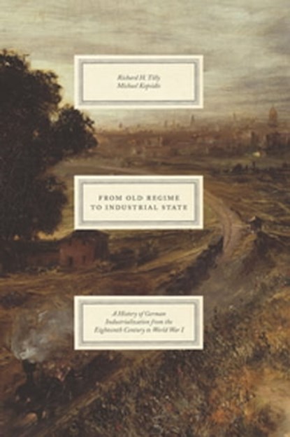 From Old Regime to Industrial State, Richard H. Tilly ; Michael Kopsidis - Ebook - 9780226725574