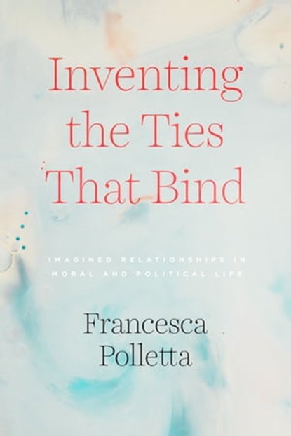 Inventing the Ties That Bind, Francesca Polletta - Ebook - 9780226734347