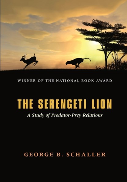 The Serengeti Lion – A Study of Predator–Prey Relations, George B. Schaller - Paperback - 9780226736402