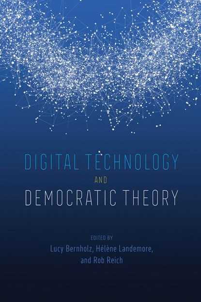 Digital Technology and Democratic Theory, Lucy Bernholz ; Helene Landemore ; Rob Reich - Paperback - 9780226748573