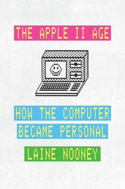 The Apple II Age, Laine Nooney - Ebook - 9780226816531