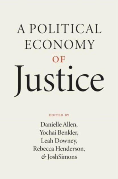 A Political Economy of Justice, Danielle Allen ; Yochai Benkler ; Leah Downey ; Professor Rebecca Henderson ; Josh Simons - Paperback - 9780226818443