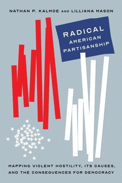 Radical American Partisanship, Nathan P. Kalmoe ; Lilliana Mason - Ebook - 9780226820279