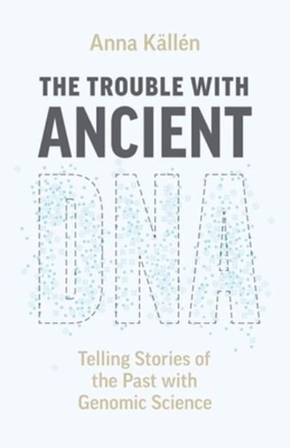 The Trouble with Ancient DNA, Anna Kallen - Gebonden - 9780226821672