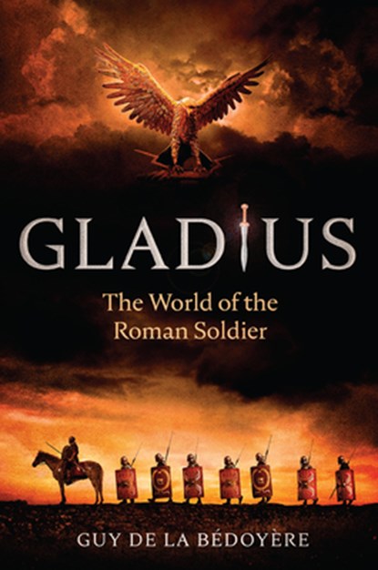 Gladius: The World of the Roman Soldier, Guy de la Bédoyère - Paperback - 9780226823904