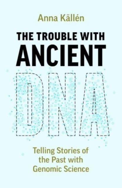 The Trouble with Ancient DNA, Anna Kallen - Paperback - 9780226835570