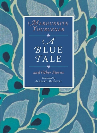 A Blue Tale and Other Stories, Marguerite Yourcenar - Paperback - 9780226836898