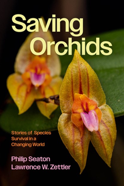 Saving Orchids: Stories of Species Survival in a Changing World, Philip Seaton - Gebonden - 9780226839417